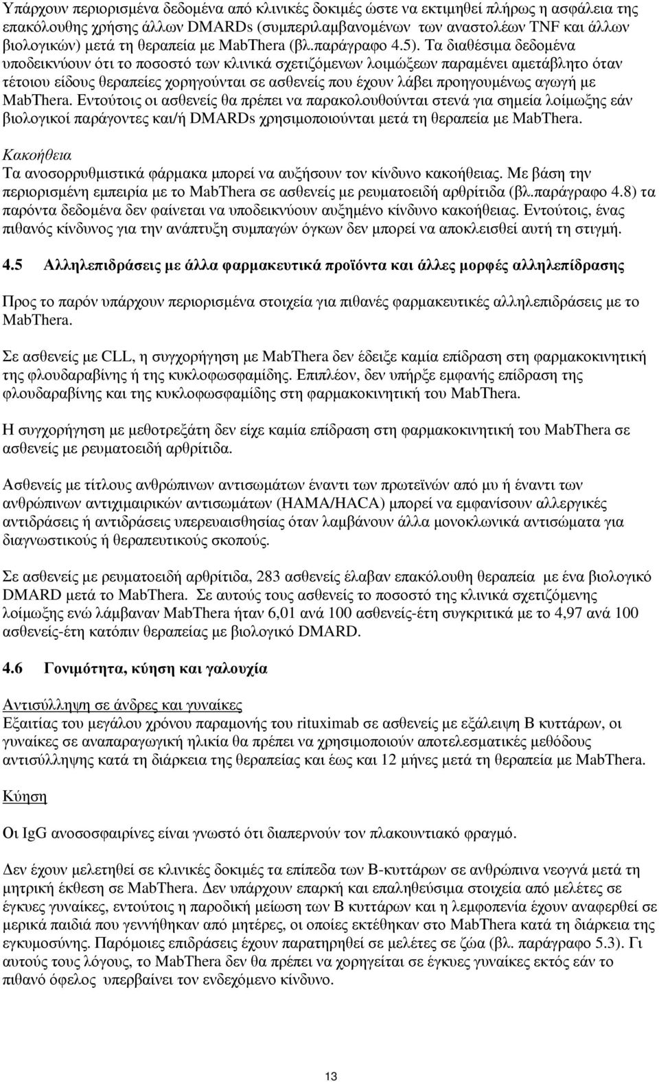 Τα διαθέσιμα δεδομένα υποδεικνύουν ότι το ποσοστό των κλινικά σχετιζόμενων λοιμώξεων παραμένει αμετάβλητο όταν τέτοιου είδους θεραπείες χορηγούνται σε ασθενείς που έχουν λάβει προηγουμένως αγωγή με