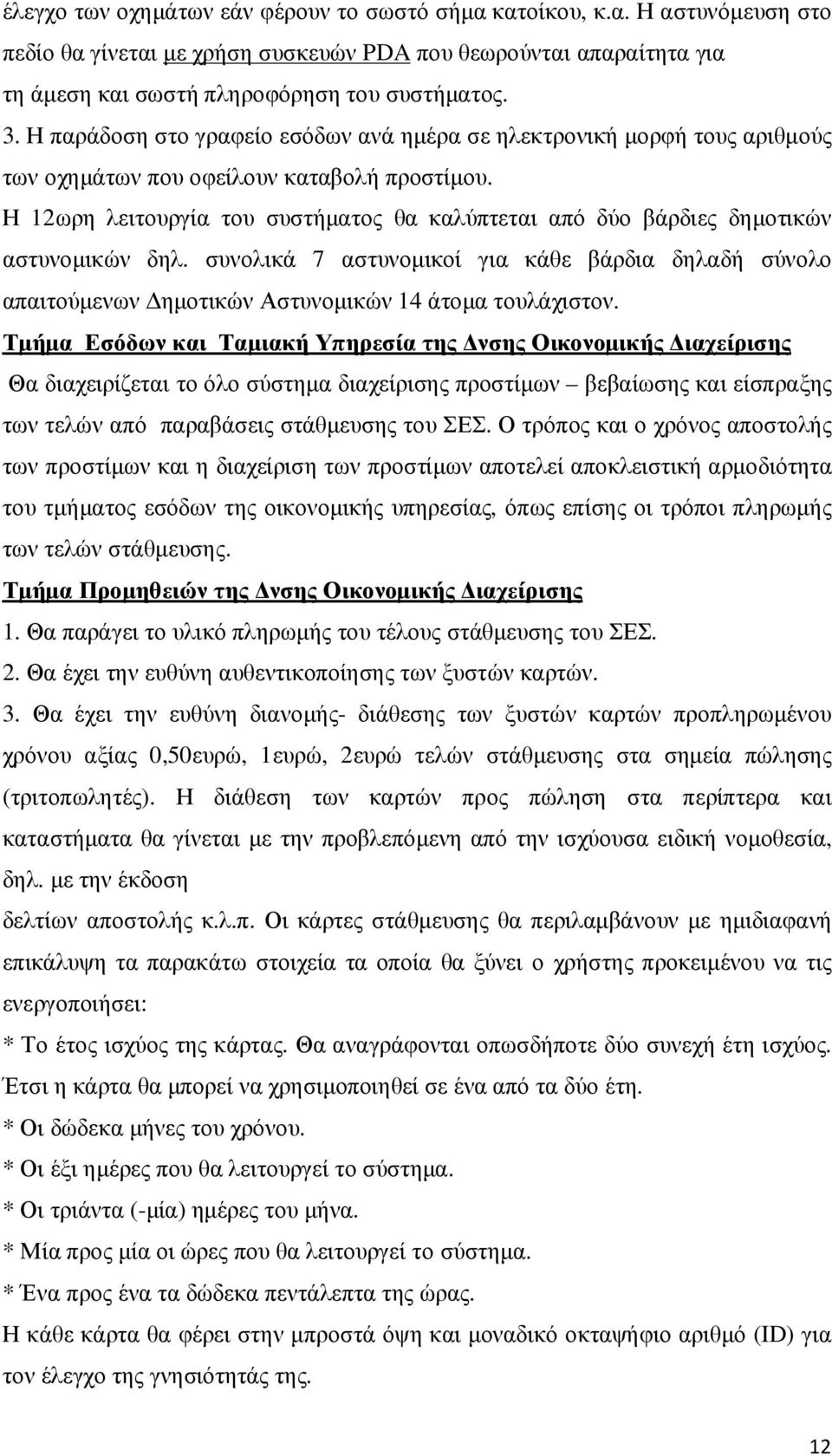 Η 12ωρη λειτουργία του συστήµατος θα καλύπτεται από δύο βάρδιες δηµοτικών αστυνοµικών δηλ. συνολικά 7 αστυνοµικοί για κάθε βάρδια δηλαδή σύνολο απαιτούµενων ηµοτικών Αστυνοµικών 14 άτοµα τουλάχιστον.