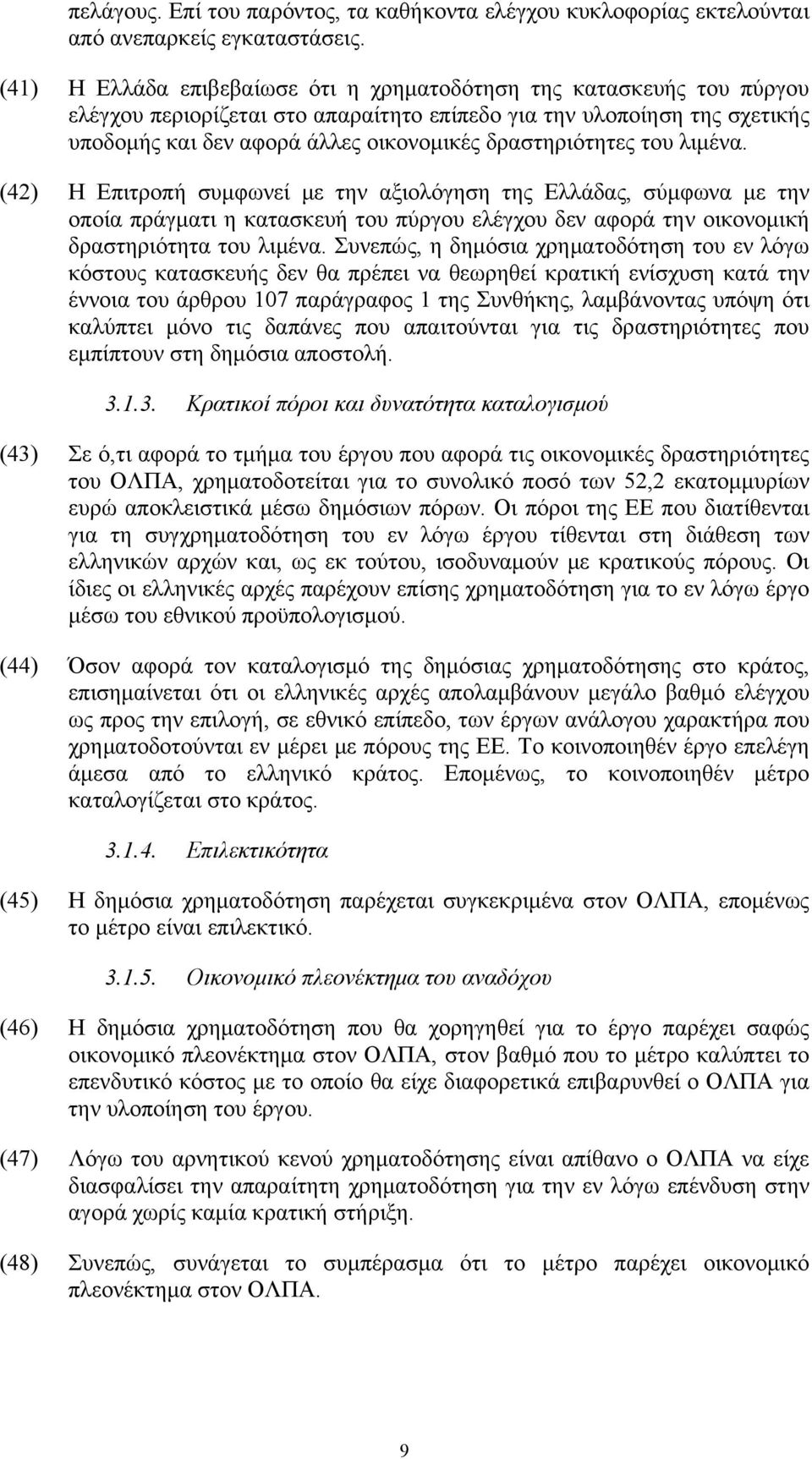 δραστηριότητες του λιμένα. (42) Η Επιτροπή συμφωνεί με την αξιολόγηση της Ελλάδας, σύμφωνα με την οποία πράγματι η κατασκευή του πύργου ελέγχου δεν αφορά την οικονομική δραστηριότητα του λιμένα.