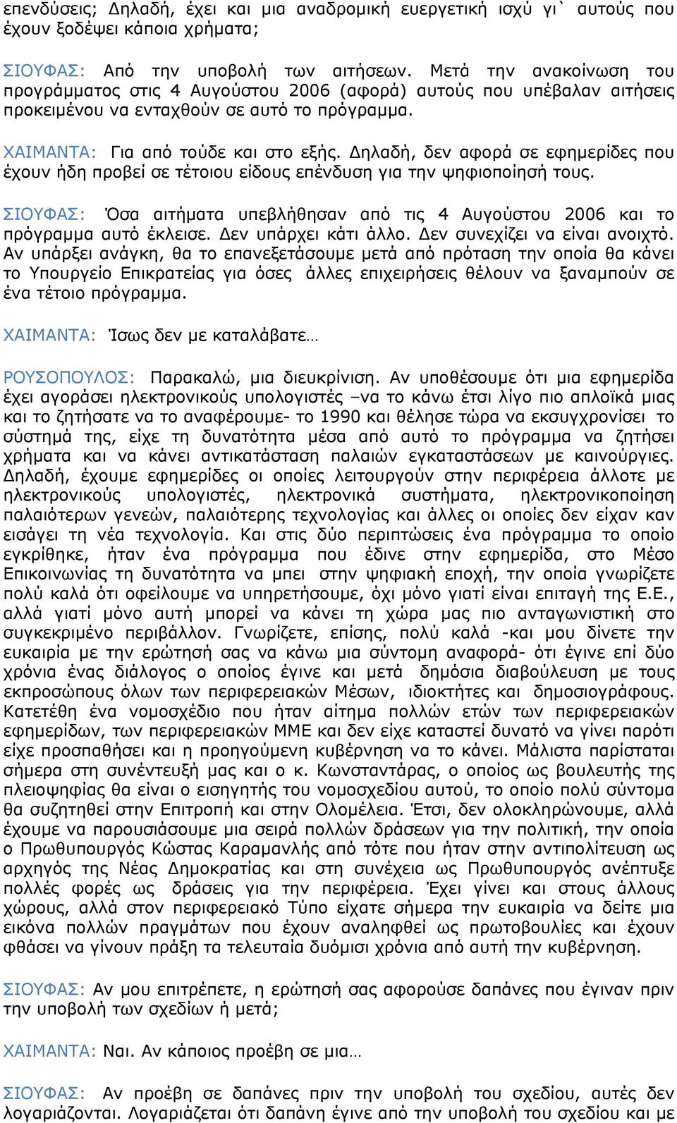 Δηλαδή, δεν αφορά σε εφημερίδες που έχουν ήδη προβεί σε τέτοιου είδους επένδυση για την ψηφιοποίησή τους. ΣΙΟΥΦΑΣ: Όσα αιτήματα υπεβλήθησαν από τις 4 Αυγούστου 2006 και το πρόγραμμα αυτό έκλεισε.