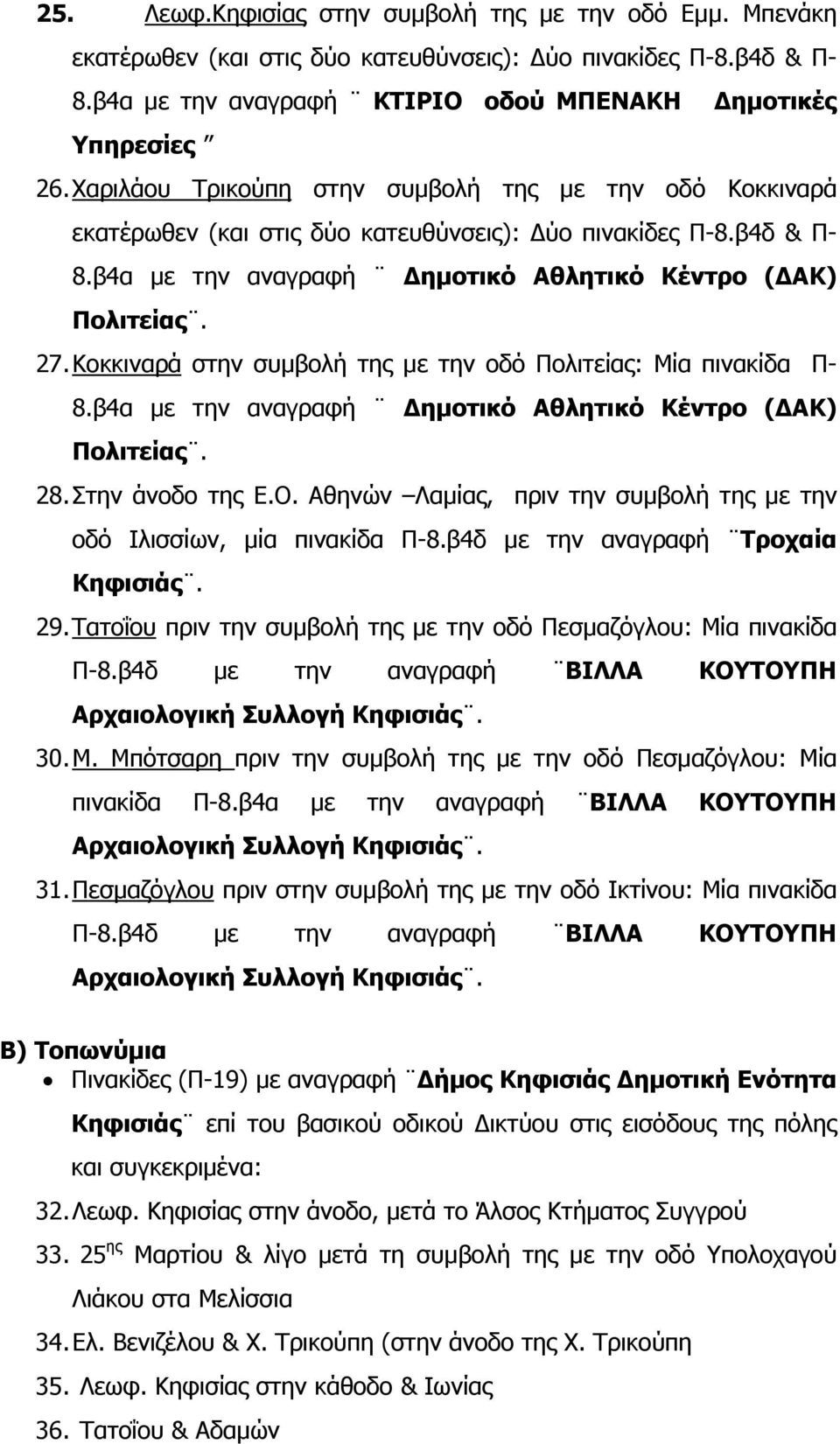 Στην άνοδο της Ε.Ο. Αθηνών Λαμίας, πριν την συμβολή της με την οδό Ιλισσίων, μία πινακίδα Π-8.β4δ με την αναγραφή Τροχαία 29. Τατοΐου πριν την συμβολή της με την οδό Πεσμαζόγλου: Μία πινακίδα Π-8.