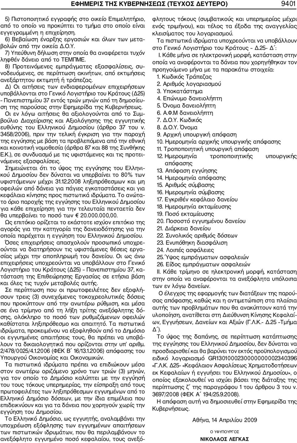 8) Προτεινόμενες εμπράγματες εξασφαλίσεις, συ νοδευόμενες, σε περίπτωση ακινήτων, από εκτιμήσεις ανεξάρτητου εκτιμητή ή τράπεζας.