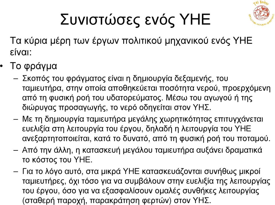 Με τη δηµιουργία ταµιευτήρα µεγάλης χωρητικότητας επιτυγχάνεται ευελιξία στη λειτουργία του έργου, δηλαδή η λειτουργία του ΥΗΕ ανεξαρτητοποιείται, κατά το δυνατό, από τη φυσική ροή του ποταµού.