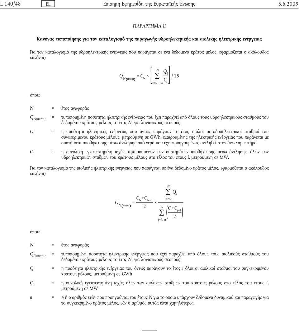 κράτος μέλος, εφαρμόζεται ο ακόλουθος κανόνας: όπου: N = έτος αναφοράς N Q N(norm) = C N [ i=n 14 Q i C i]/15 Q N(norm) = τυποποιημένη ποσότητα ηλεκτρικής ενέργειας που έχει παραχθεί από όλους τους