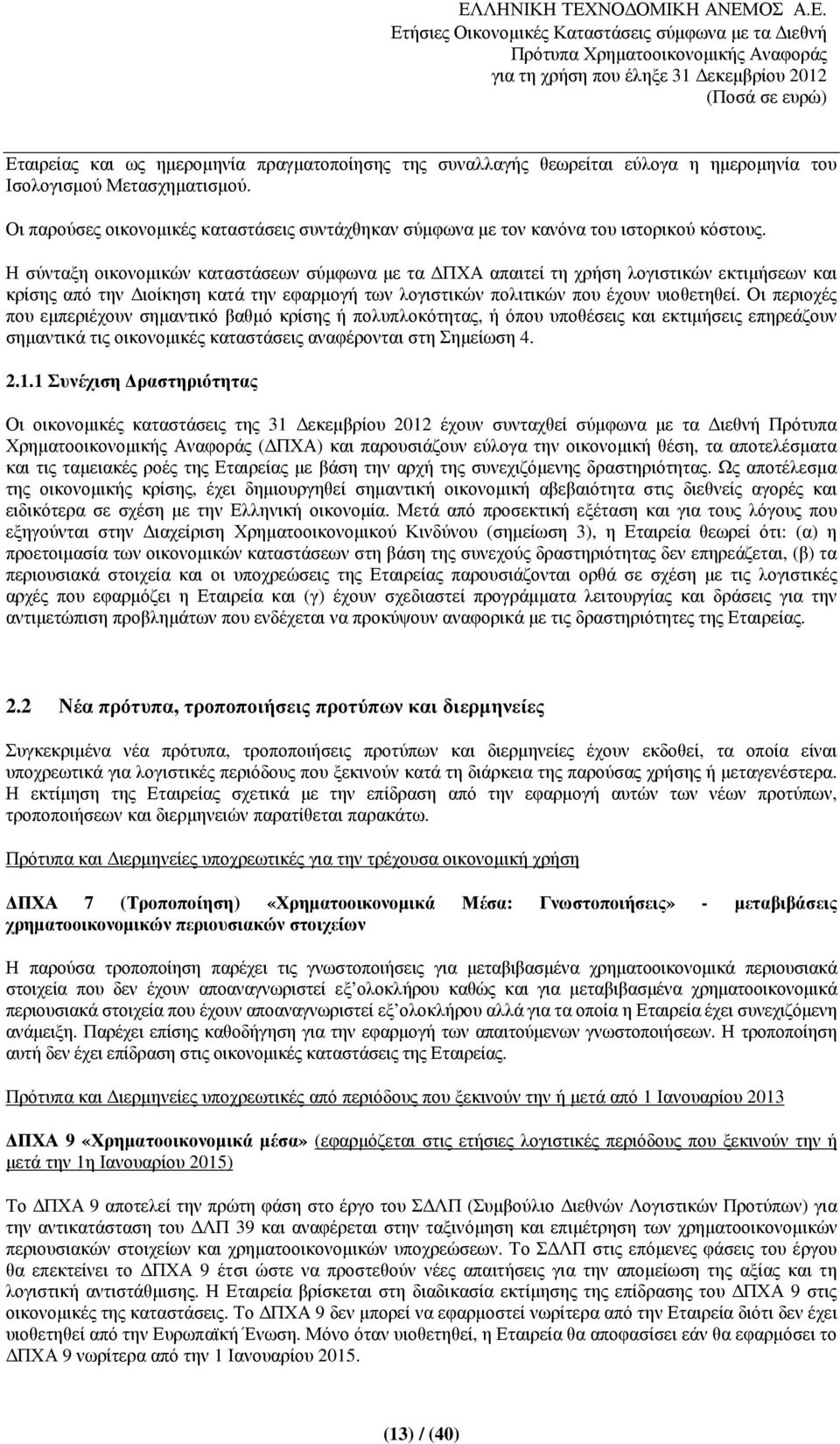 Η σύνταξη οικονοµικών καταστάσεων σύµφωνα µε τα ΠΧΑ απαιτεί τη χρήση λογιστικών εκτιµήσεων και κρίσης από την ιοίκηση κατά την εφαρµογή των λογιστικών πολιτικών που έχουν υιοθετηθεί.