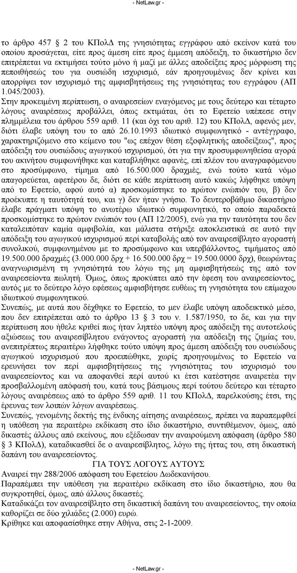 Στην προκειμένη περίπτωση, ο αναιρεσείων εναγόμενος με τους δεύτερο και τέταρτο λόγους αναιρέσεως προβάλλει, όπως εκτιμάται, ότι το Εφετείο υπέπεσε στην πλημμέλεια του άρθρου 559 αριθ.