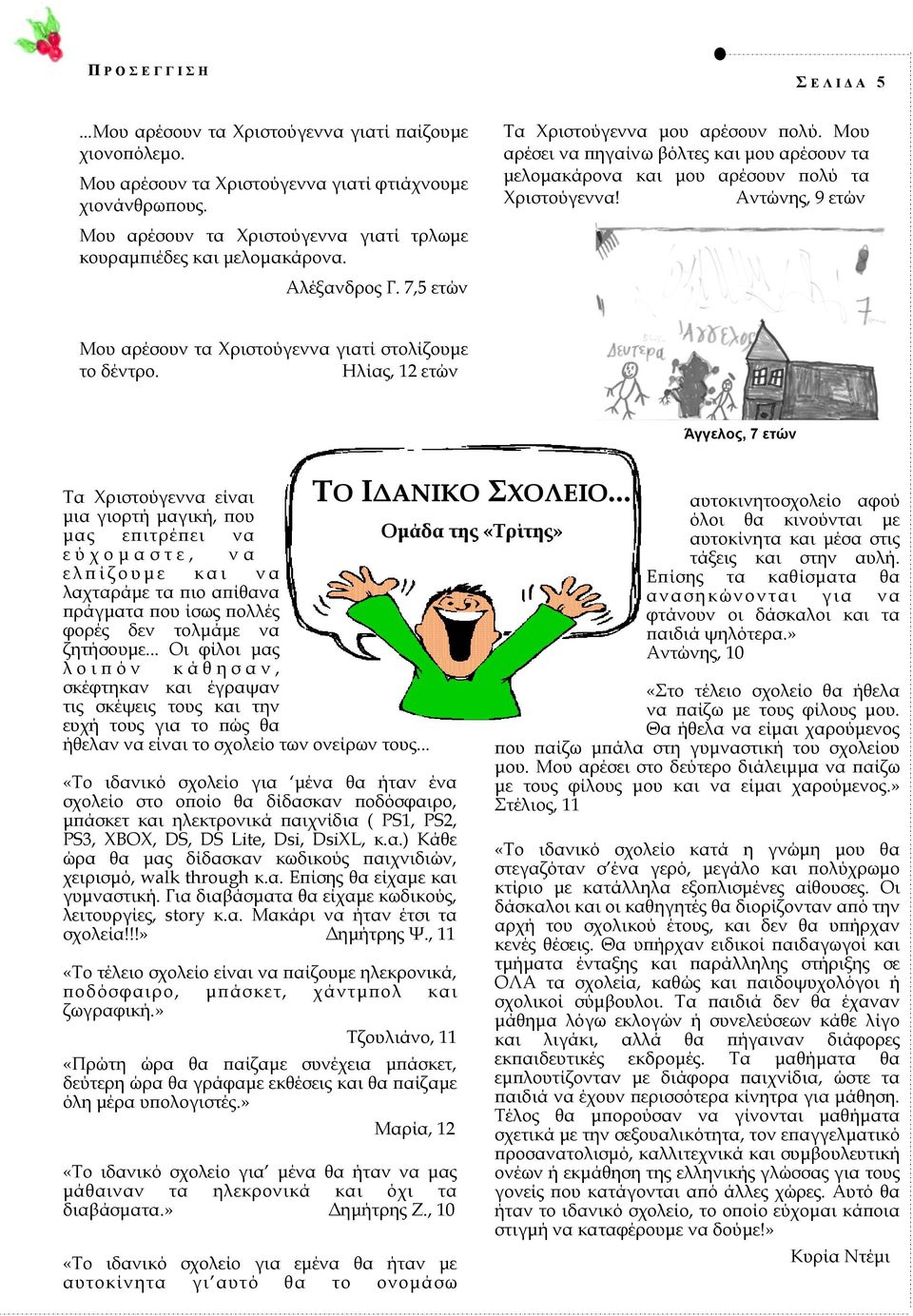 Μου αρέσει να πηγαίνω βόλτες και μου αρέσουν τα μελομακάρονα και μου αρέσουν πολύ τα Χριστούγεννα! Αντώνης, 9 ετών Μου αρέσουν τα Χριστούγεννα γιατί στολίζουμε το δέντρο.