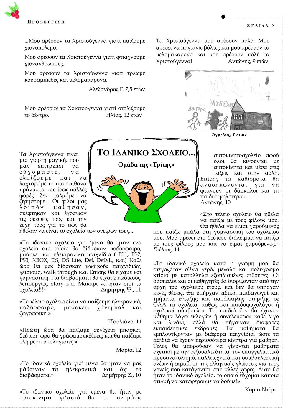 Μου αρέσει να πηγαίνω βόλτες και μου αρέσουν τα μελομακάρονα και μου αρέσουν πολύ τα Χριστούγεννα! Αντώνης, 9 ετών Μου αρέσουν τα Χριστούγεννα γιατί στολίζουμε το δέντρο.