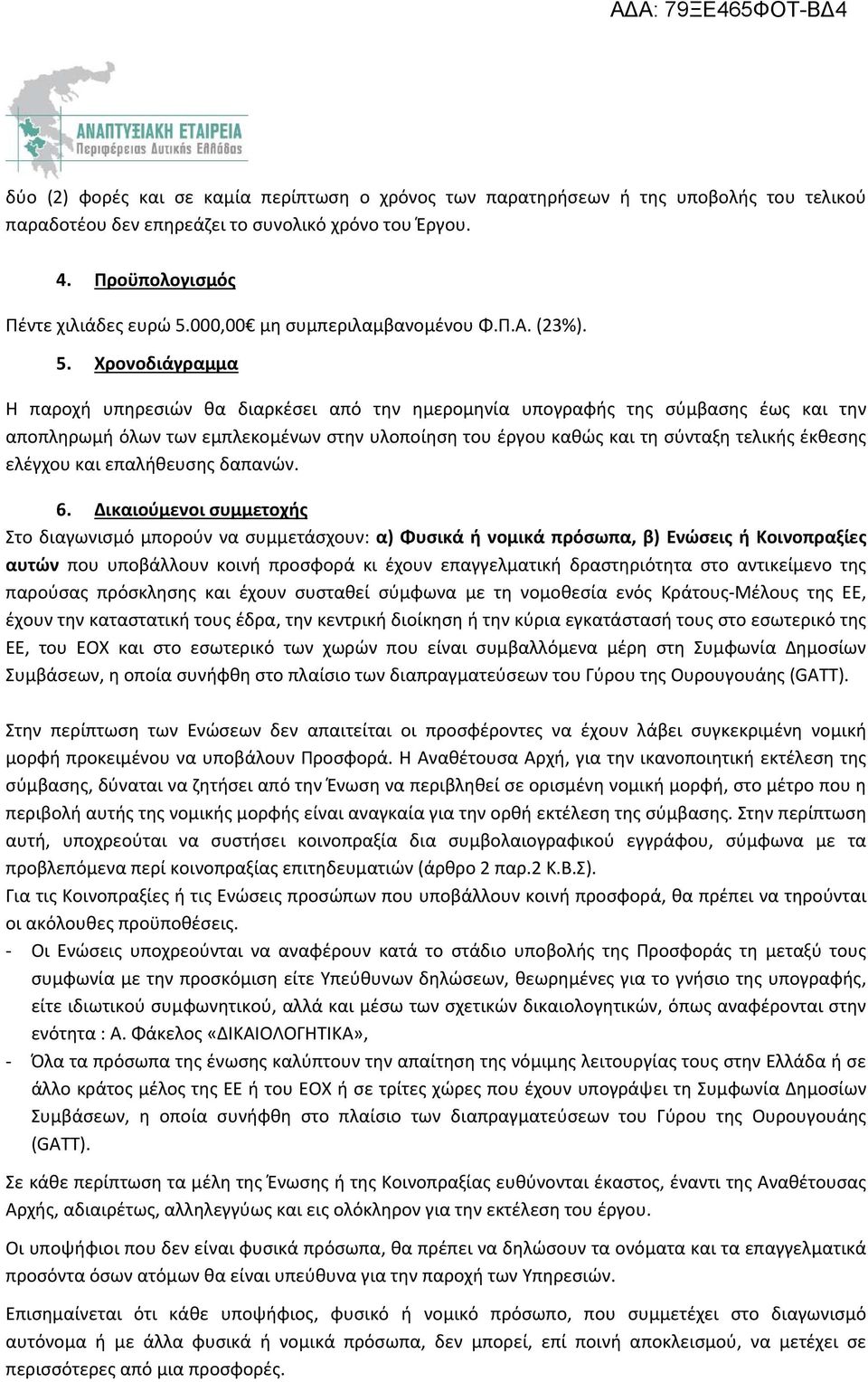 Χρονοδιάγραμμα Η παροχή υπηρεσιών θα διαρκέσει από την ημερομηνία υπογραφής της σύμβασης έως και την αποπληρωμή όλων των εμπλεκομένων στην υλοποίηση του έργου καθώς και τη σύνταξη τελικής έκθεσης