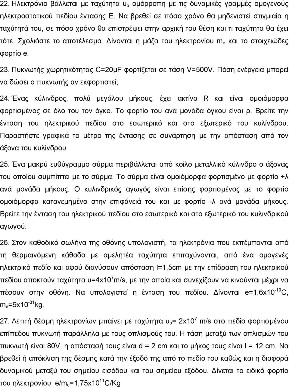 Δίνονται η μάζα του ηλεκτρονίου m e και το στοιχειώδες φορτίο e. 3. Πυκνωτής χωρητικότητας =0μF φορτίζεται σε τάση V=500V. Πόση ενέργεια μπορεί να δώσει ο πυκνωτής αν εκφορτιστεί; 4.