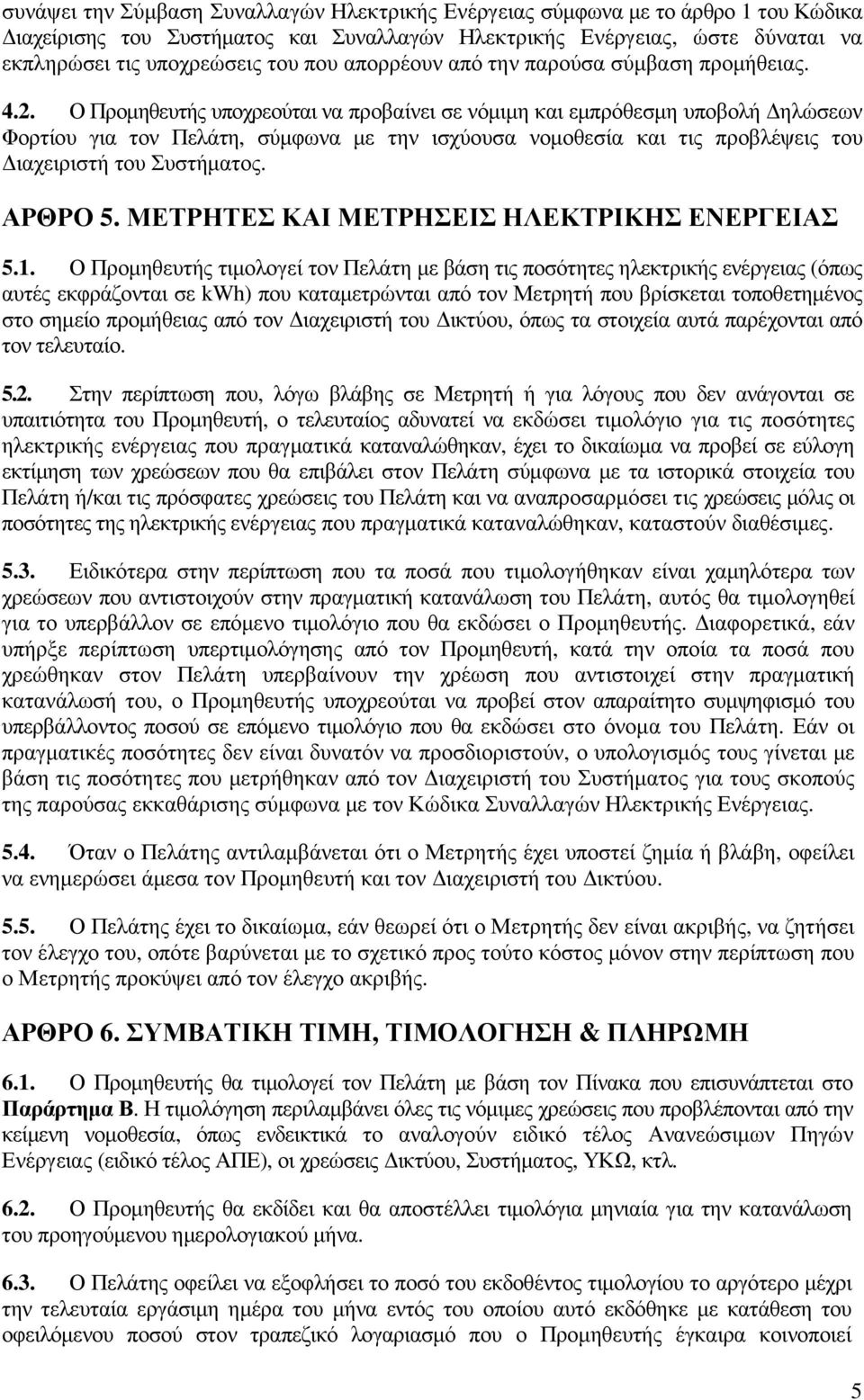 Ο Προµηθευτής υποχρεούται να προβαίνει σε νόµιµη και εµπρόθεσµη υποβολή ηλώσεων Φορτίου για τον Πελάτη, σύµφωνα µε την ισχύουσα νοµοθεσία και τις προβλέψεις του ιαχειριστή του Συστήµατος. ΑΡΘΡΟ 5.