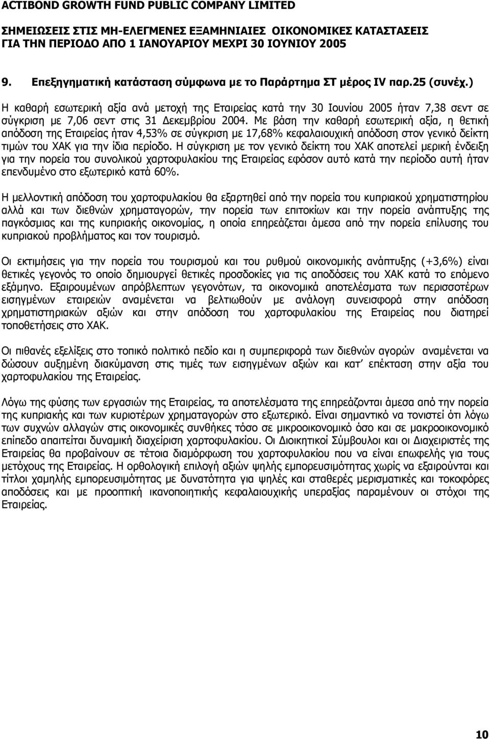 Με βάση την καθαρή εσωτερική αξία, η θετική απόδοση της Εταιρείας ήταν 4,53% σε σύγκριση µε 17,68% κεφαλαιουχική απόδοση στον γενικό δείκτη τιµών του ΧΑΚ για την ίδια περίοδο.