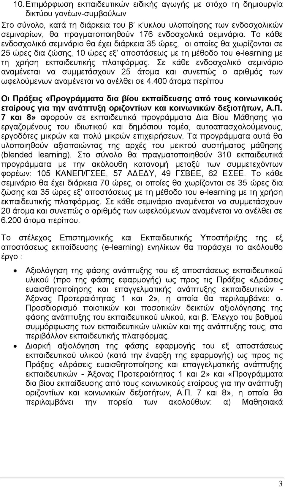 Το κάθε ενδοσχολικό σεμινάριο θα έχει διάρκεια 35 ώρες, οι οποίες θα χωρίζονται σε 25 ώρες δια ζώσης, 10 ώρες εξ αποστάσεως με τη μέθοδο του e-learning με τη χρήση εκπαιδευτικής πλατφόρμας.