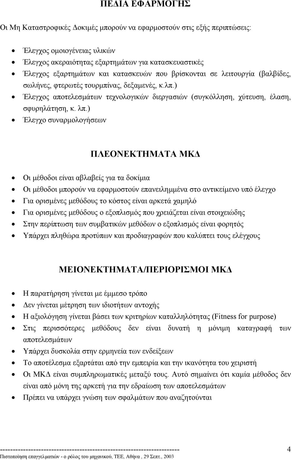 ) Έλεγχο συναρµολογήσεων ΠΛΕΟΝΕΚΤΗΜΑΤΑ ΜΚ Οι µέθοδοι είναι αβλαβείς για τα δοκίµια Οι µέθοδοι µπορούν να εφαρµοστούν επανειληµµένα στο αντικείµενο υπό έλεγχο Για ορισµένες µεθόδους το κόστος είναι