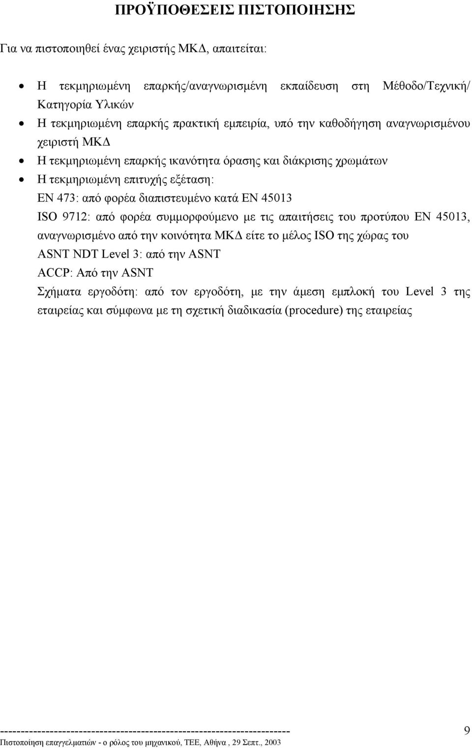 ISO 9712: από φορέα συµµορφούµενο µε τις απαιτήσεις του προτύπου ΕΝ 45013, αναγνωρισµένο από την κοινότητα ΜΚ είτε το µέλος ISO της χώρας του ASNT NDT Level 3: από την ASNT ACCP: Από την ASNT Σχήµατα