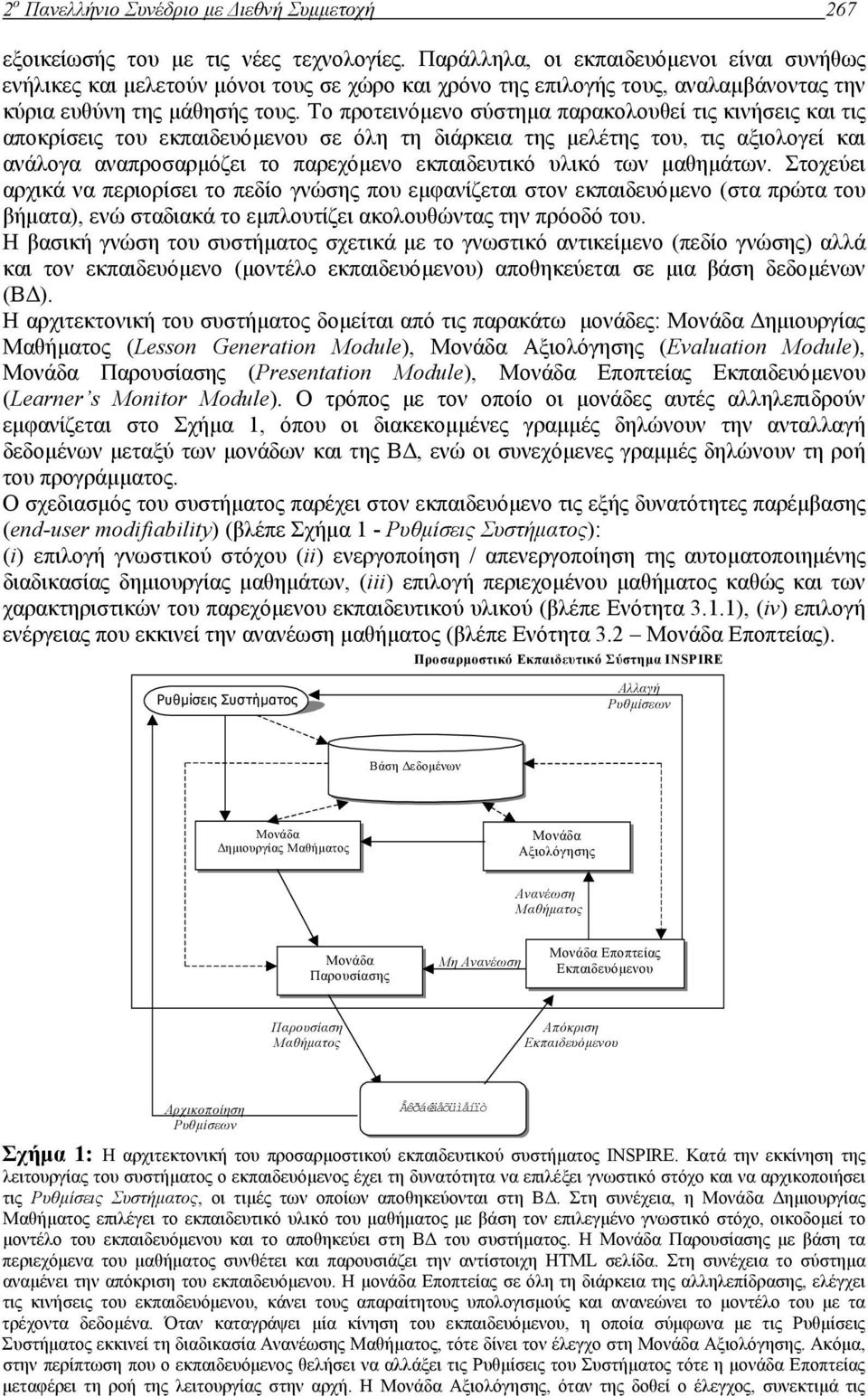 Το προτεινόµενο σύστηµα παρακολουθεί τις κινήσεις και τις αποκρίσεις του εκπαιδευόµενου σε όλη τη διάρκεια της µελέτης του, τις αξιολογεί και ανάλογα αναπροσαρµόζει το παρεχόµενο εκπαιδευτικό υλικό