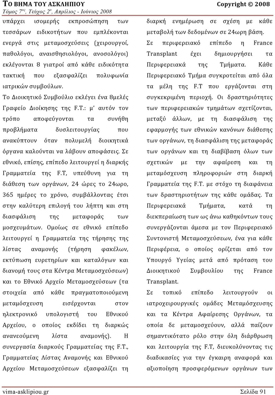 : μ αυτόν τον τρόπο αποφεύγονται τα συνήθη προβλήματα δυσλειτουργίας που ανακύπτουν όταν πολυμελή διοικητικά όργανα καλούνται να λάβουν αποφάσεις.