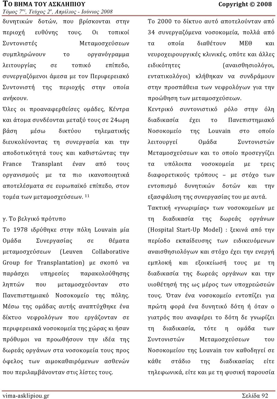 Όλες οι προαναφερθείσες ομάδες, Κέντρα και άτομα συνδέονται μεταξύ τους σε 24ωρη βάση μέσω δικτύου τηλεματικής διευκολύνοντας τη συνεργασία και την αποδοτικότητά τους και καθιστώντας την France
