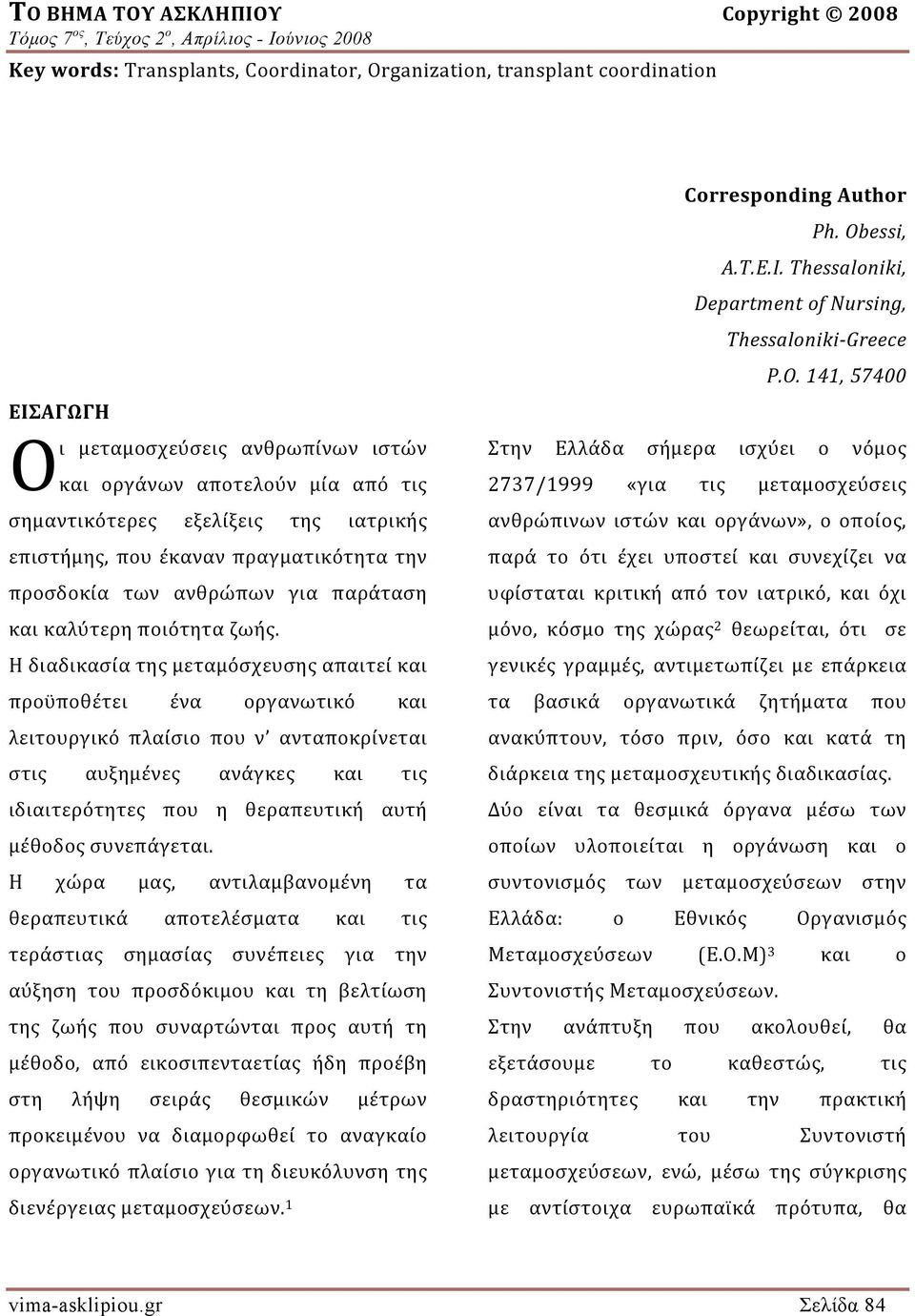 Η διαδικασία της μεταμόσχευσης απαιτεί και προϋποθέτει ένα οργανωτικό και λειτουργικό πλαίσιο που ν ανταποκρίνεται στις αυξημένες ανάγκες και τις ιδιαιτερότητες που η θεραπευτική αυτή μέθοδος