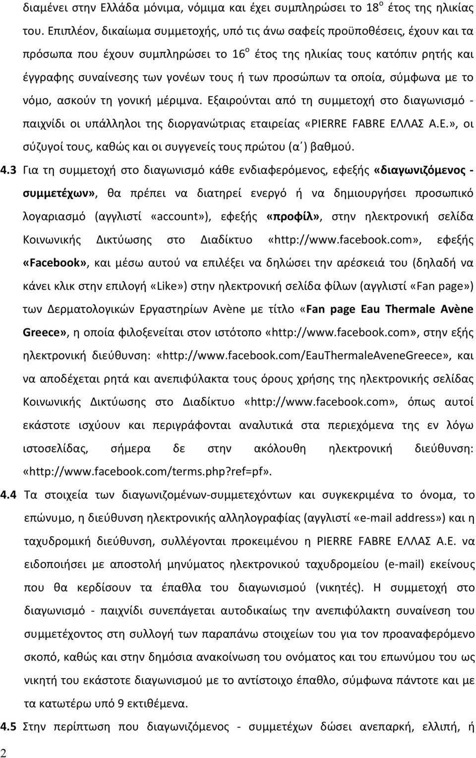 προσώπων τα οποία, σύμφωνα με το νόμο, ασκούν τη γονική μέριμνα. Εξαιρούνται από τη συμμετοχή στο διαγωνισμό - παιχνίδι οι υπάλληλοι της διοργανώτριας εταιρείας «PIERRE FABRE ΕΛΛΑΣ Α.Ε.», οι σύζυγοί τους, καθώς και οι συγγενείς τους πρώτου (α ) βαθμού.