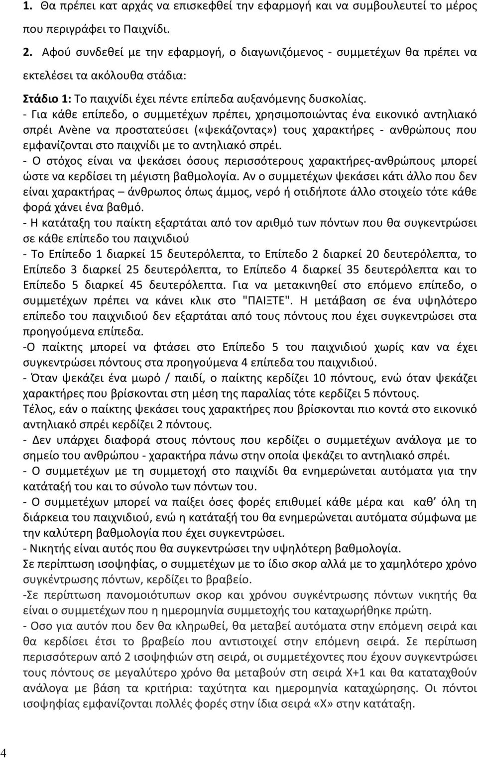 - Για κάθε επίπεδο, ο συμμετέχων πρέπει, χρησιμοποιώντας ένα εικονικό αντηλιακό σπρέι Avѐne να προστατεύσει («ψεκάζοντας») τους χαρακτήρες - ανθρώπους που εμφανίζονται στο παιχνίδι με το αντηλιακό