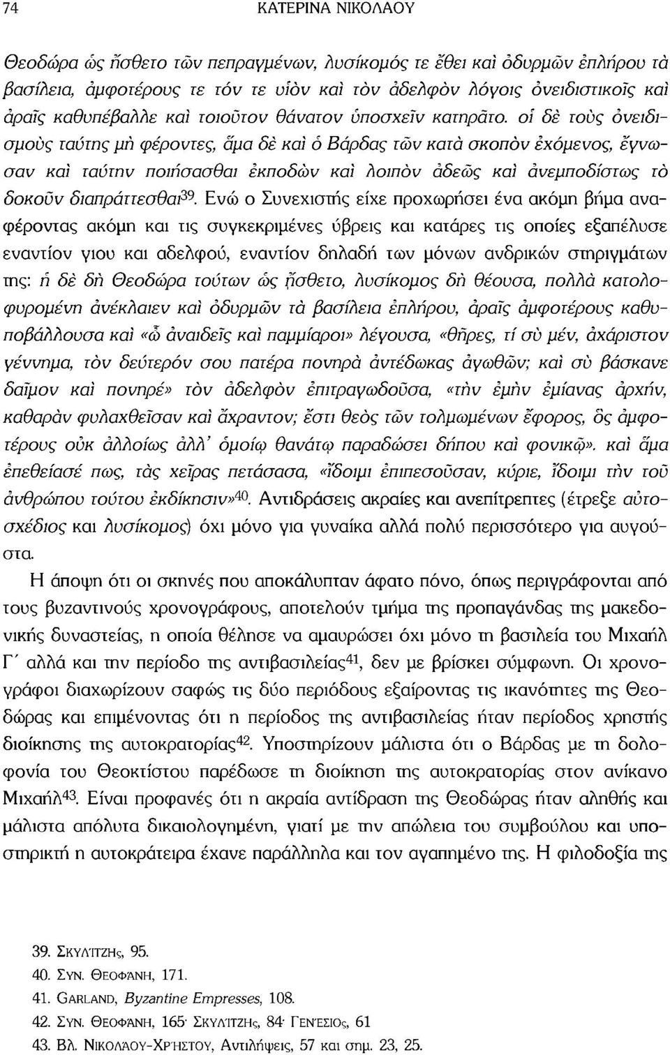 οι δέ τους όνειδισμούς ταύτης μή φέροντες, άμα δέ καί ό Βάρδας των κατά σκοπόν έχόμενος, έγνωσαν καί ταύτην ποιήσασθαι εκποδών καί λοιπόν άδεώς καί άνεμποδίστως τό δοκούν διαπράττεσθαί 39.