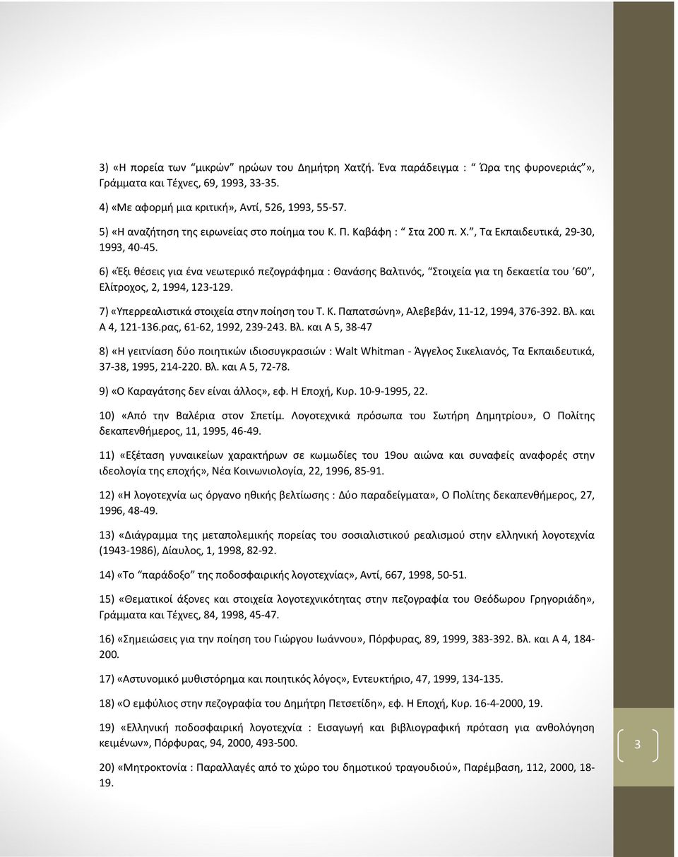 6) «Έξι θέσεις για ένα νεωτερικό πεζογράφημα : Θανάσης Βαλτινός, Στοιχεία για τη δεκαετία του 60, Ελίτροχος, 2, 1994, 123-129. 7) «Υπερρεαλιστικά στοιχεία στην ποίηση του Τ. Κ.