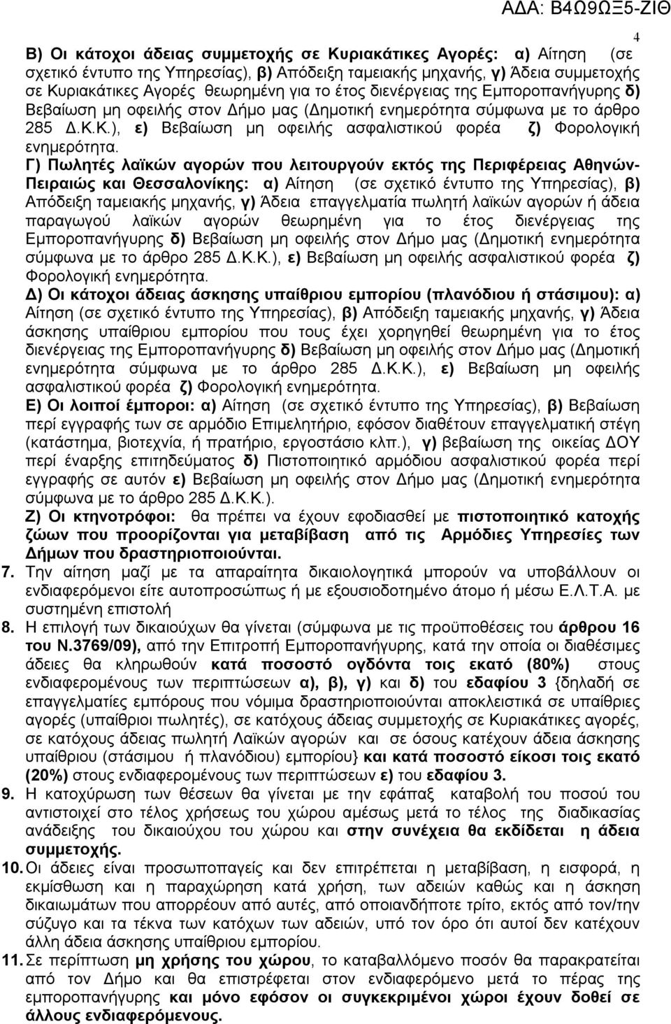 Γ) Πωλητές λαϊκών αγορών που λειτουργούν εκτός της Περιφέρειας Αθηνών- Πειραιώς και Θεσσαλονίκης: α) Αίτηση (σε σχετικό έντυπο της Υπηρεσίας), β) Απόδειξη ταμειακής μηχανής, γ) Άδεια επαγγελματία