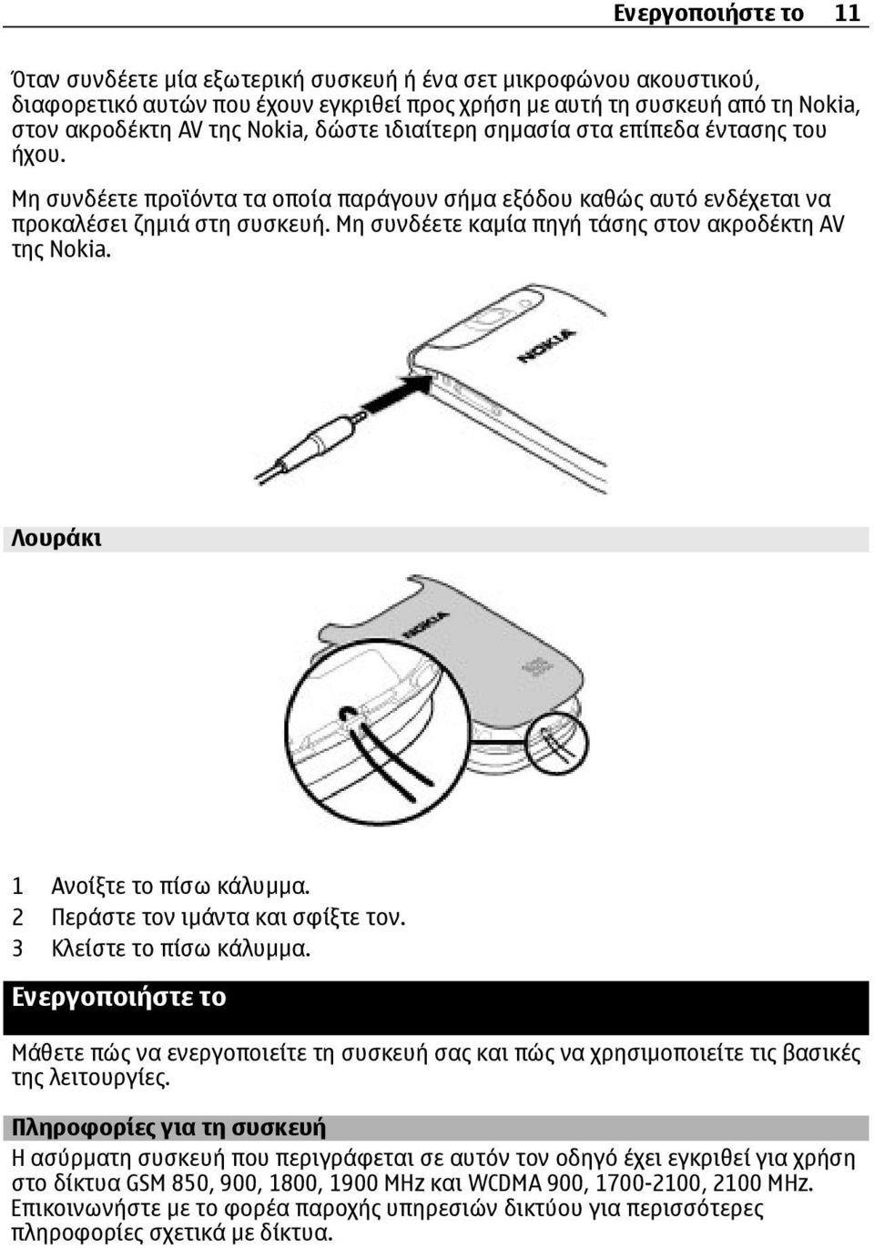 Μη συνδέετε καµία πηγή τάσης στον ακροδέκτη AV της Nokia. Λουράκι 1 Ανοίξτε το πίσω κάλυµµα. 2 Περάστε τον ιµάντα και σφίξτε τον. 3 Κλείστε το πίσω κάλυµµα.