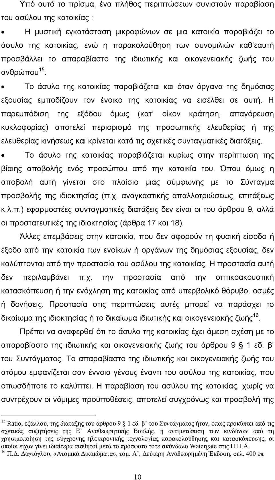 Το άσυλο της κατοικίας παραβιάζεται και όταν όργανα της δηµόσιας εξουσίας εµποδίζουν τον ένοικο της κατοικίας να εισέλθει σε αυτή.