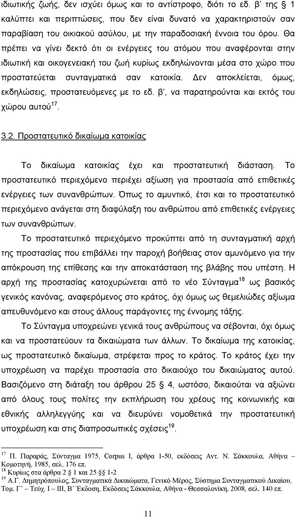 Θα πρέπει να γίνει δεκτό ότι οι ενέργειες του ατόµου που αναφέρονται στην ιδιωτική και οικογενειακή του ζωή κυρίως εκδηλώνονται µέσα στο χώρο που προστατεύεται συνταγµατικά σαν κατοικία.