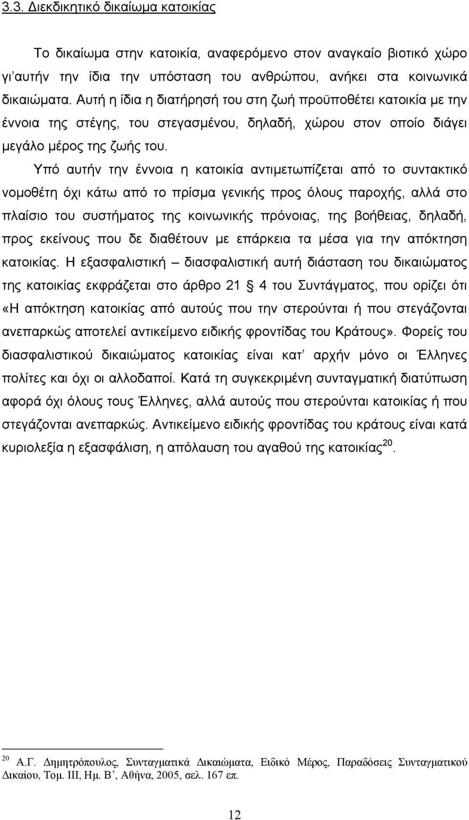 Υπό αυτήν την έννοια η κατοικία αντιµετωπίζεται από το συντακτικό νοµοθέτη όχι κάτω από το πρίσµα γενικής προς όλους παροχής, αλλά στο πλαίσιο του συστήµατος της κοινωνικής πρόνοιας, της βοήθειας,