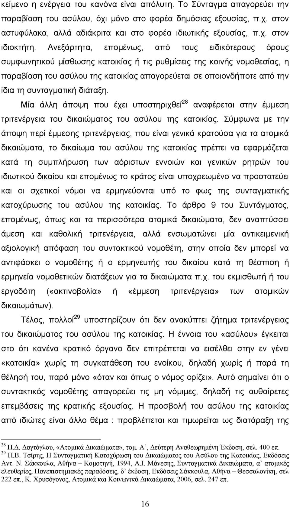 Ανεξάρτητα, εποµένως, από τους ειδικότερους όρους συµφωνητικού µίσθωσης κατοικίας ή τις ρυθµίσεις της κοινής νοµοθεσίας, η παραβίαση του ασύλου της κατοικίας απαγορεύεται σε οποιονδήποτε από την ίδια