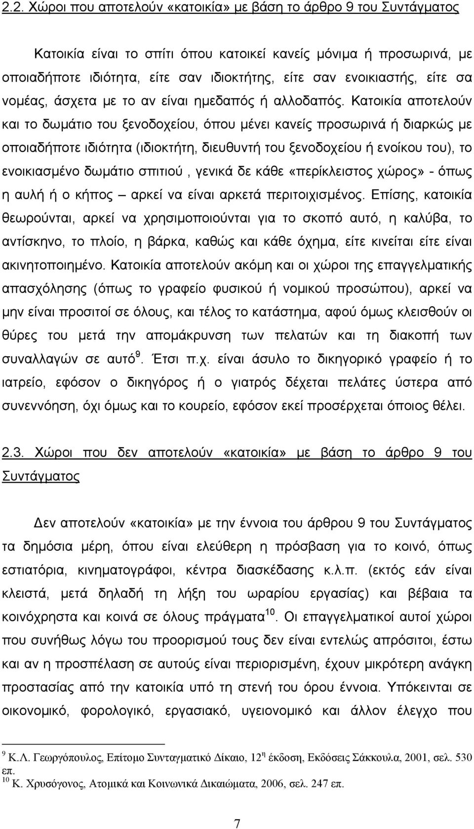 Κατοικία αποτελούν και το δωµάτιο του ξενοδοχείου, όπου µένει κανείς προσωρινά ή διαρκώς µε οποιαδήποτε ιδιότητα (ιδιοκτήτη, διευθυντή του ξενοδοχείου ή ενοίκου του), το ενοικιασµένο δωµάτιο σπιτιού,