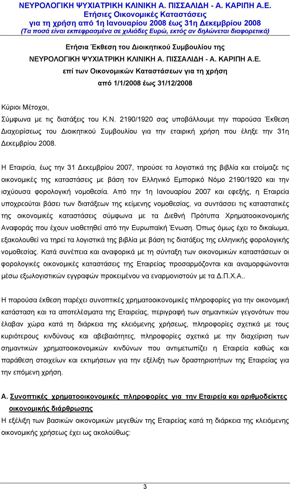 Η Εταιρεία, έως την 31 Δεκεμβρίου 2007, τηρούσε τα λογιστικά της βιβλία και ετοίμαζε τις οικονομικές της καταστάσεις με βάση τον Ελληνικό Εμπορικό Νόμο 2190/1920 και την ισχύουσα φορολογική νομοθεσία.