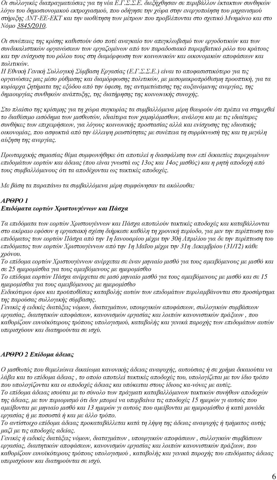 διεξήχθησαν σε περιβάλλον έκτακτων συνθηκών λόγω του δηµοσιονοµικού εκτροχιασµού, που οδήγησε την χώρα στην ενεργοποίηση του µηχανισµού στήριξης ΝΤ-ΕΕ-ΕΚΤ και την υιοθέτηση των µέτρων που