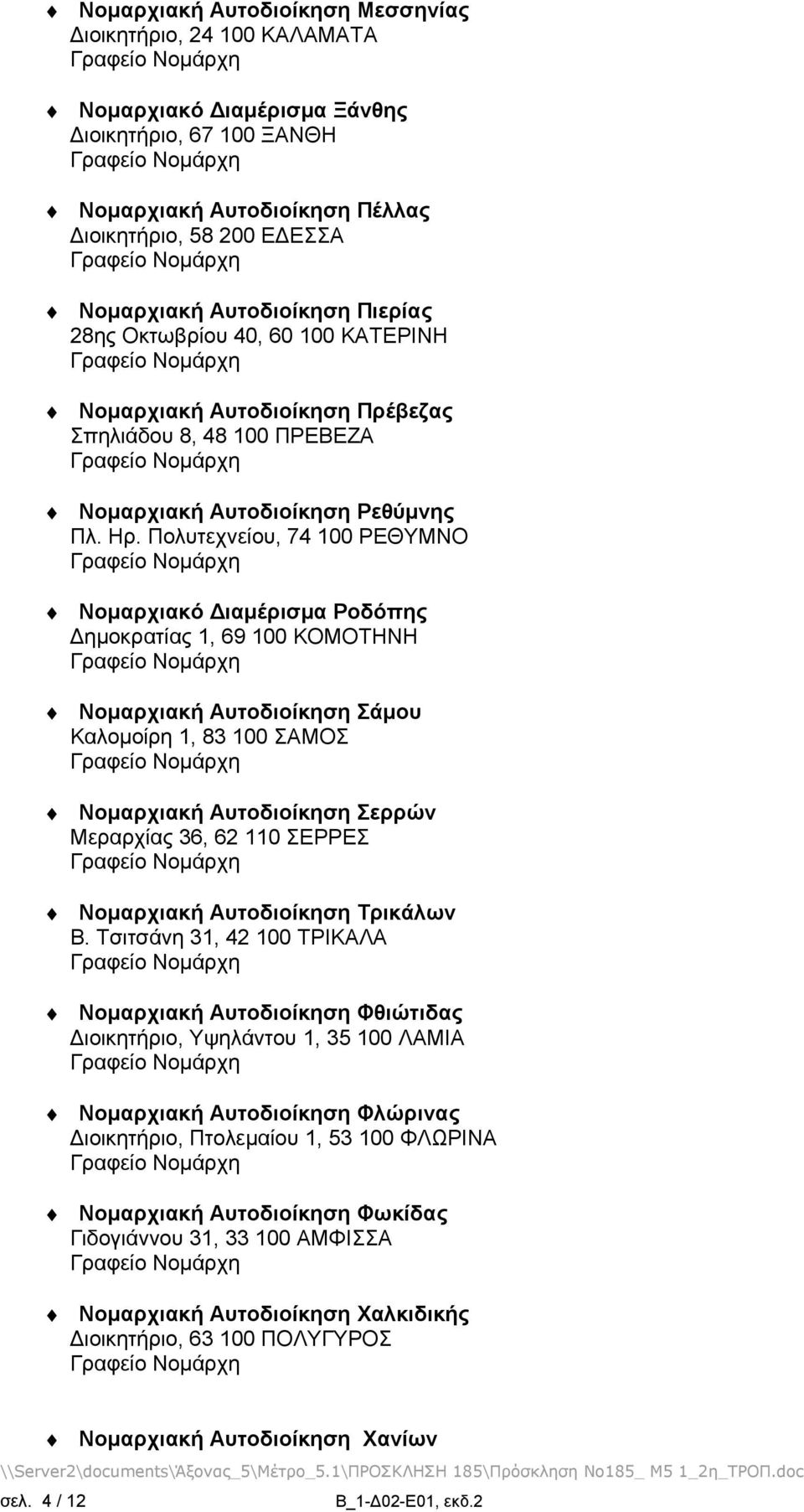 Πολυτεχνείου, 74 100 ΡΕΘΥΜΝΟ Νομαρχιακό Διαμέρισμα Ροδόπης Δημοκρατίας 1, 69 100 ΚΟΜΟΤΗΝΗ Νομαρχιακή Αυτοδιοίκηση Σάμου Καλομοίρη 1, 83 100 ΣΑΜΟΣ Νομαρχιακή Αυτοδιοίκηση Σερρών Μεραρχίας 36, 62 110