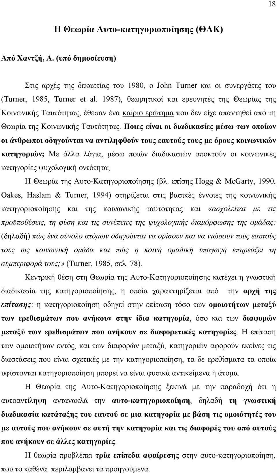 Ποιες είναι οι διαδικασίες µέσω των οποίων οι άνθρωποι οδηγούνται να αντιληφθούν τους εαυτούς τους µε όρους κοινωνικών κατηγοριών; Με άλλα λόγια, µέσω ποιών διαδικασιών αποκτούν οι κοινωνικές