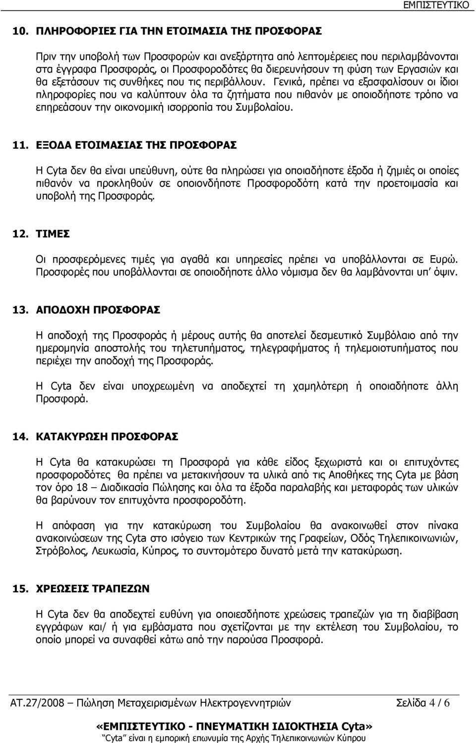 Γενικά, πρέπει να εξασφαλίσουν οι ίδιοι πληροφορίες που να καλύπτουν όλα τα ζητήµατα που πιθανόν µε οποιοδήποτε τρόπο να επηρεάσουν την οικονοµική ισορροπία του Συµβολαίου. 11.