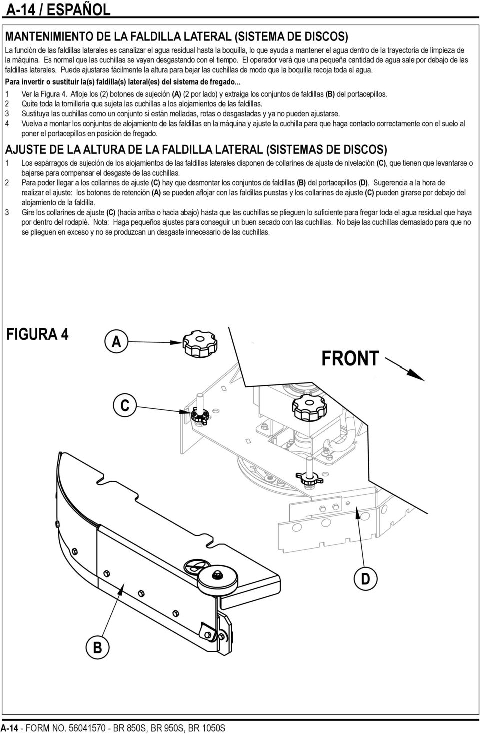 El operador verá que una pequeña cantidad de agua sale por debajo de las faldillas laterales. Puede ajustarse fácilmente la altura para bajar las cuchillas de modo que la boquilla recoja toda el agua.