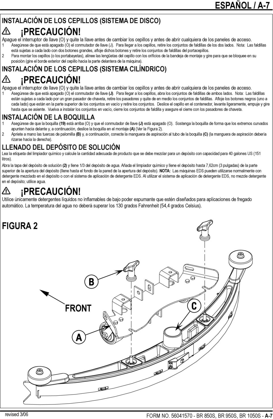 Para llegar a los cepillos, retire los conjuntos de faldillas de los dos lados.