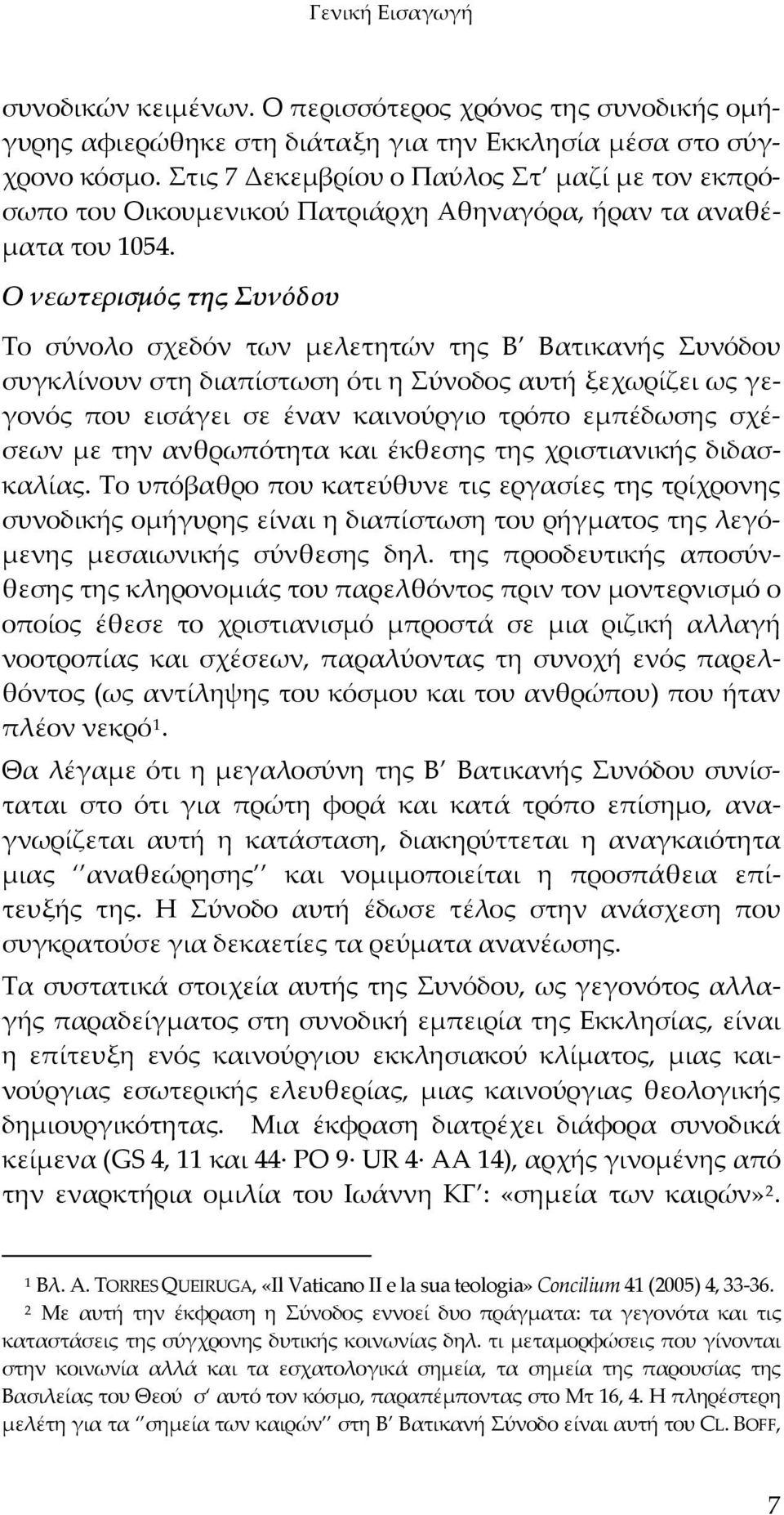 Ο νεωτερισμός της Συνόδου Το σύνολο σχεδόν των μελετητών της Β Βατικανής Συνόδου συγκλίνουν στη διαπίστωση ότι η Σύνοδος αυτή ξεχωρίζει ως γεγονός που εισάγει σε έναν καινούργιο τρόπο εμπέδωσης