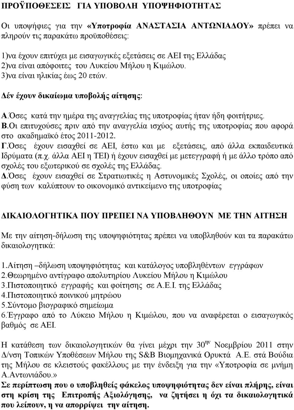 Β.Οι επιτυχούσες πριν από την αναγγελία ισχύος αυτής της υποτροφίας που αφορά στο ακαδημαϊκό έτος 2011-2012. Γ.Όσες έχουν εισαχθεί σε ΑΕΙ, έστω και με εξετάσεις, από άλλα εκπαιδευτικά Ιδρύματα (π.χ. άλλα ΑΕΙ η ΤΕΙ) ή έχουν εισαχθεί με μετεγγραφή ή με άλλο τρόπο από σχολές του εξωτερικού σε σχολές της Ελλάδας.