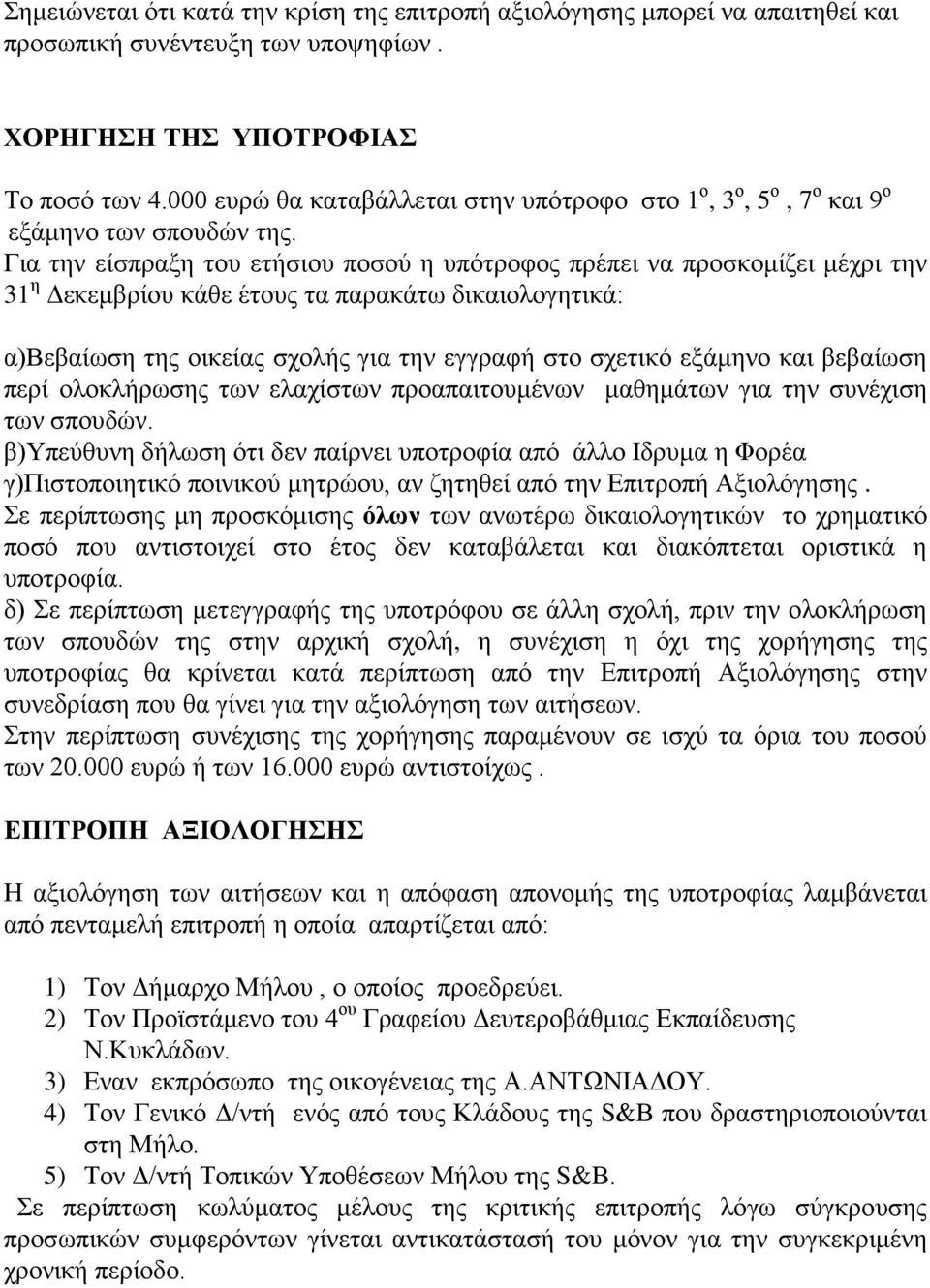 Για την είσπραξη του ετήσιου ποσού η υπότροφος πρέπει να προσκομίζει μέχρι την 31 η Δεκεμβρίου κάθε έτους τα παρακάτω δικαιολογητικά: α)βεβαίωση της οικείας σχολής για την εγγραφή στο σχετικό εξάμηνο