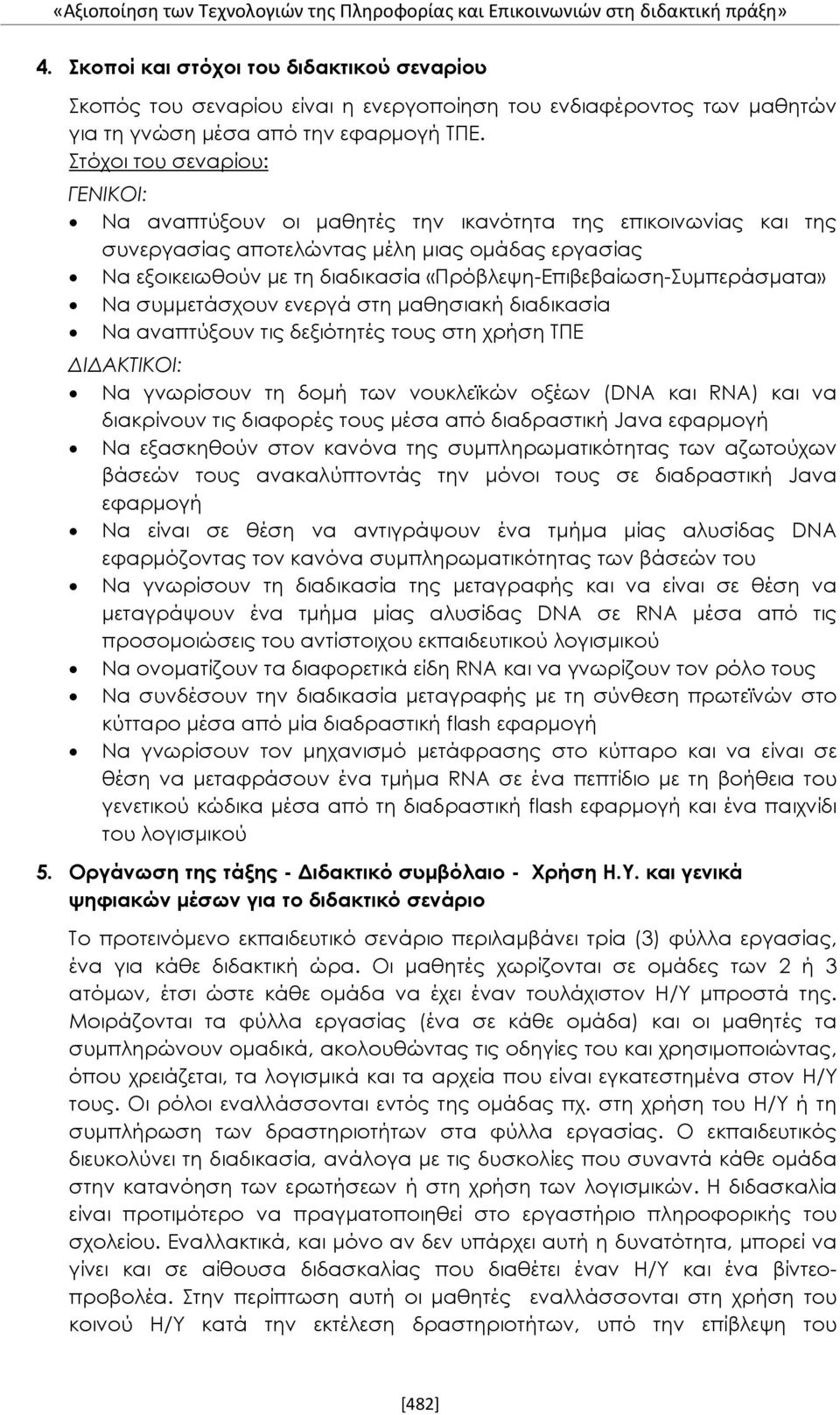«Πρόβλεψη-Επιβεβαίωση-Συμπεράσματα» Να συμμετάσχουν ενεργά στη μαθησιακή διαδικασία Να αναπτύξουν τις δεξιότητές τους στη χρήση ΤΠΕ ΔΙΔΑΚΤΙΚΟΙ: Να γνωρίσουν τη δομή των νουκλεϊκών οξέων (DNA και RNA)