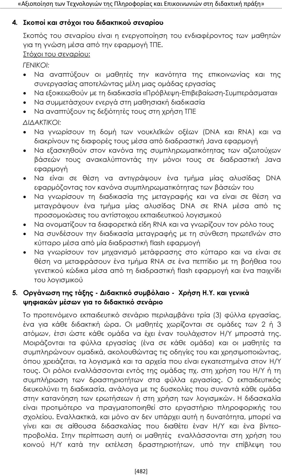 «Πρόβλεψη-Επιβεβαίωση-Συμπεράσματα» Να συμμετάσχουν ενεργά στη μαθησιακή διαδικασία Να αναπτύξουν τις δεξιότητές τους στη χρήση ΤΠΕ ΔΙΔΑΚΤΙΚΟΙ: Να γνωρίσουν τη δομή των νουκλεϊκών οξέων (DNA και RNA)