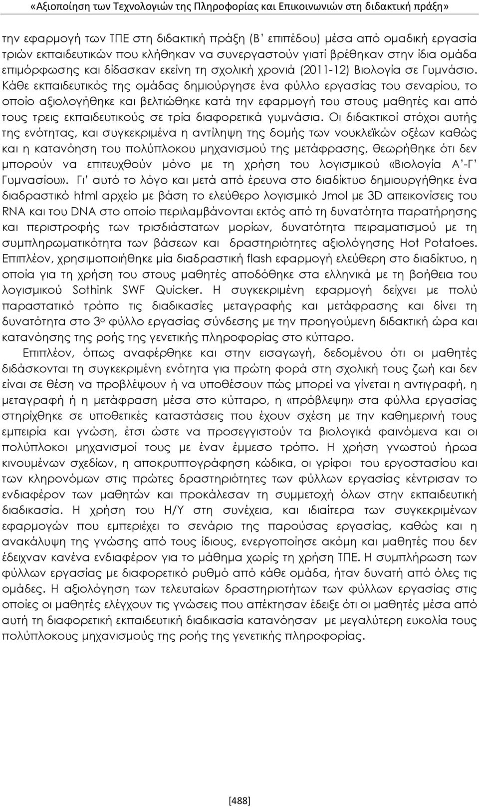Κάθε εκπαιδευτικός της ομάδας δημιούργησε ένα φύλλο εργασίας του σεναρίου, το οποίο αξιολογήθηκε και βελτιώθηκε κατά την εφαρμογή του στους μαθητές και από τους τρεις εκπαιδευτικούς σε τρία