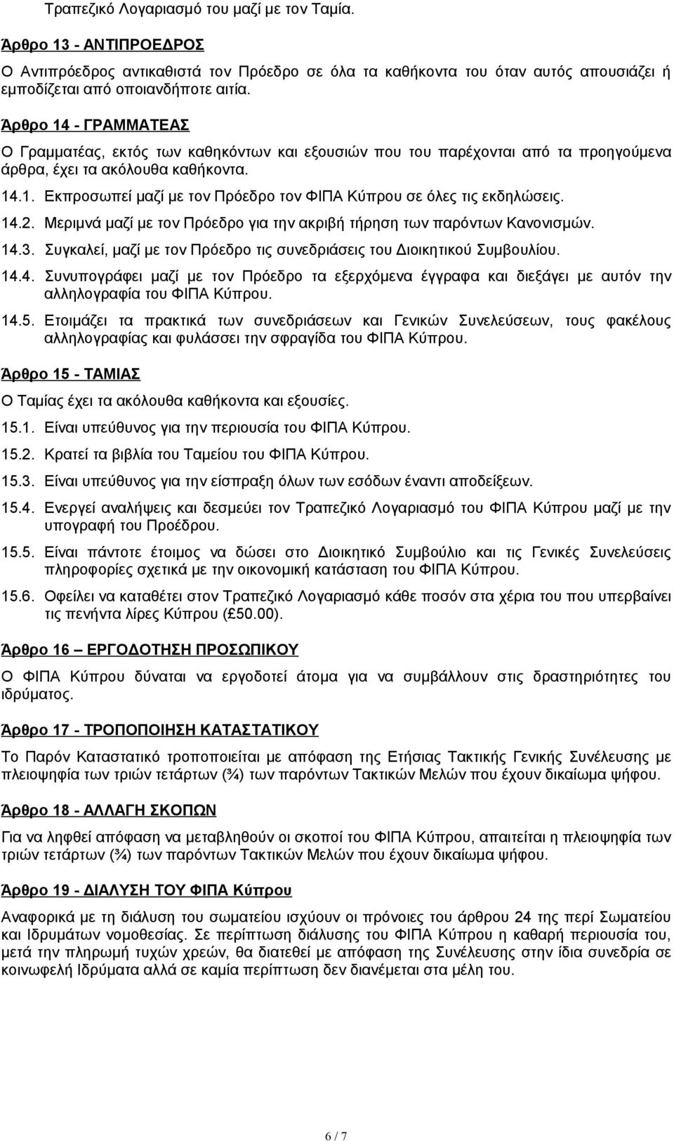 14.2. Μεριμνά μαζί με τον Πρόεδρο για την ακριβή τήρηση των παρόντων Κανονισμών. 14.3. Συγκαλεί, μαζί με τον Πρόεδρο τις συνεδριάσεις του Διοικητικού Συμβουλίου. 14.4. Συνυπογράφει μαζί με τον Πρόεδρο τα εξερχόμενα έγγραφα και διεξάγει με αυτόν την αλληλογραφία του ΦΙΠΑ Κύπρου.