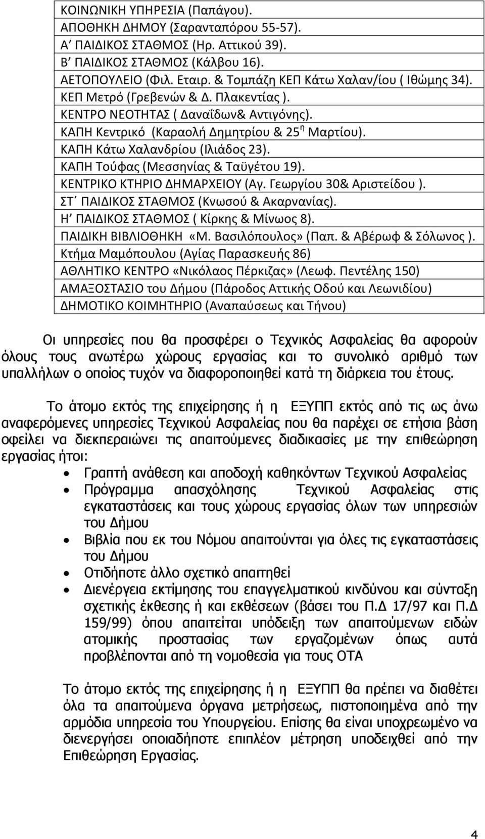 ΚΑΠΗ Κάτω Χαλανδρίου (Ιλιάδος 23). ΚΑΠΗ Τούφας (Μεσσηνίας & Ταϋγέτου 19). ΚΕΝΤΡΙΚΟ ΚΤΗΡΙΟ ΔΗΜΑΡΧΕΙΟΥ (Αγ. Γεωργίου 30& Αριστείδου ). ΣΤ ΠΑΙΔΙΚΟΣ ΣΤΑΘΜΟΣ (Κνωσού & Ακαρνανίας).