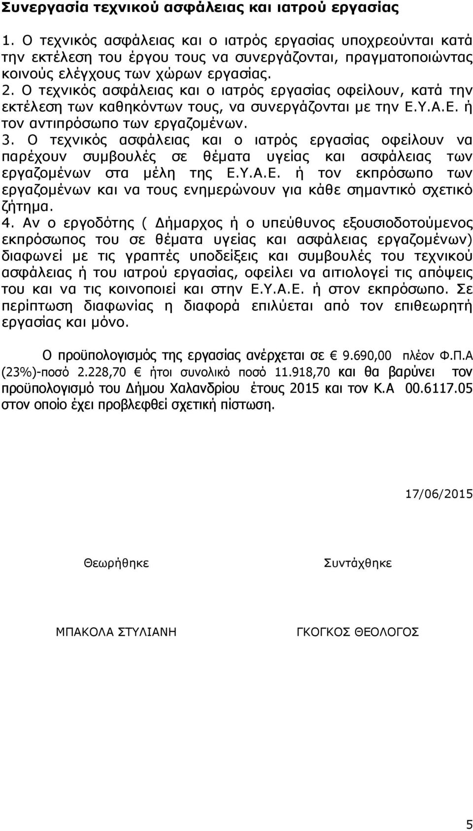 Ο τεχνικός ασφάλειας και ο ιατρός εργασίας οφείλουν, κατά την εκτέλεση των καθηκόντων τους, να συνεργάζονται µε την Ε.Υ.Α.Ε. ή τον αντιπρόσωπο των εργαζοµένων. 3.